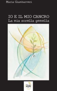 Book Cover: "Io e il mio cancro. La mia sorella gemella” Autore Maria Giambarveri